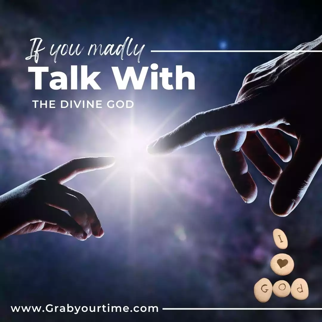 If you madly talk with the Divine God